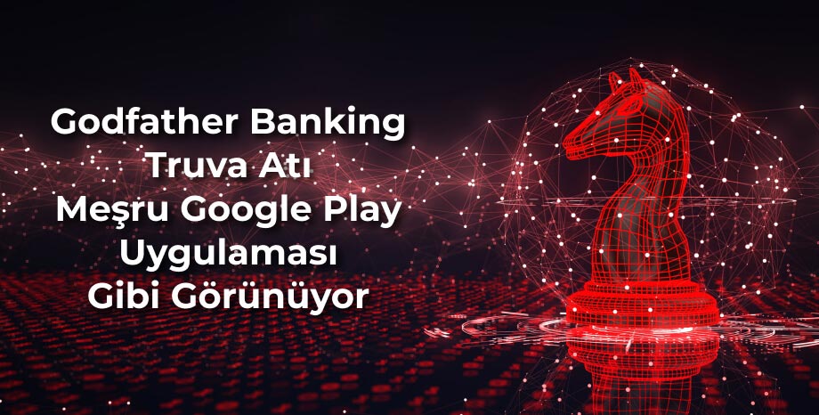 Godfather Banking Truva Atı Meşru Google Play Uygulaması Gibi Görünüyor