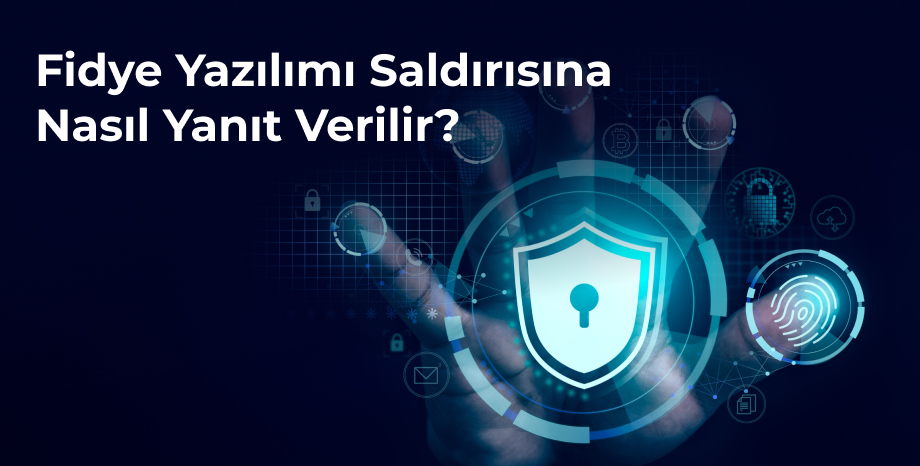 Fidye Yazılımı Saldırısına Nasıl Yanıt Verilir?