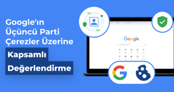 Google'ın Üçüncü Parti Çerezler Üzerine Güncellenmiş Yaklaşımı: Kapsamlı Bir Değerlendirme