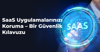 SaaS Uygulamalarınızı Koruma – Bir Güvenlik Kılavuzu