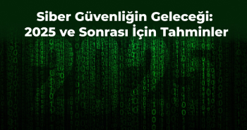 Siber Güvenliğin Geleceği: 2025 ve Sonrası İçin Tahminler