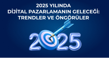 2025 Yılında Dijital Pazarlamanın Geleceği: Trendler ve Öngörüler