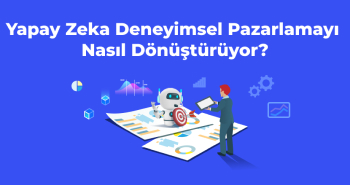 Yapay Zeka Deneyimsel Pazarlamayı Nasıl Dönüştürüyor?