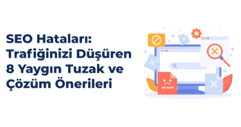 SEO Hataları: Trafiğinizi Düşüren 8 Yaygın Tuzak ve Çözüm Önerileri